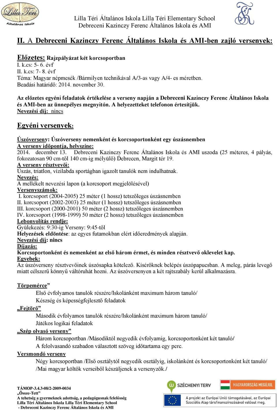 A helyezetteket telefonon értesítjük. Nevezési díj: nincs Egyéni versenyek: Úszóverseny: Úszóverseny nemenként és korcsoportonként egy úszásnemben A verseny időpontja, helyszíne: 2014. december 13.