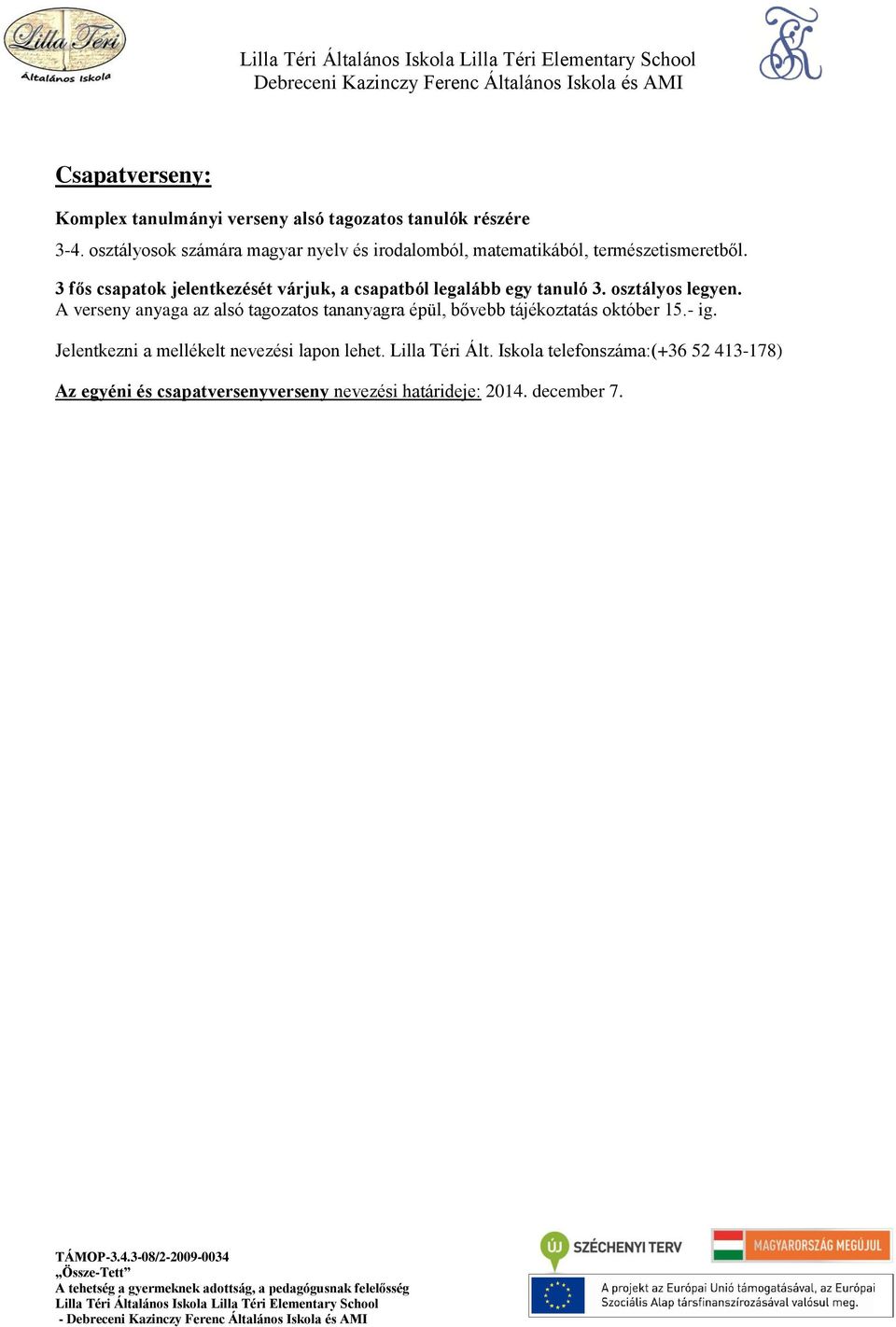 3 fős csapatok jelentkezését várjuk, a csapatból legalább egy tanuló 3. osztályos legyen.