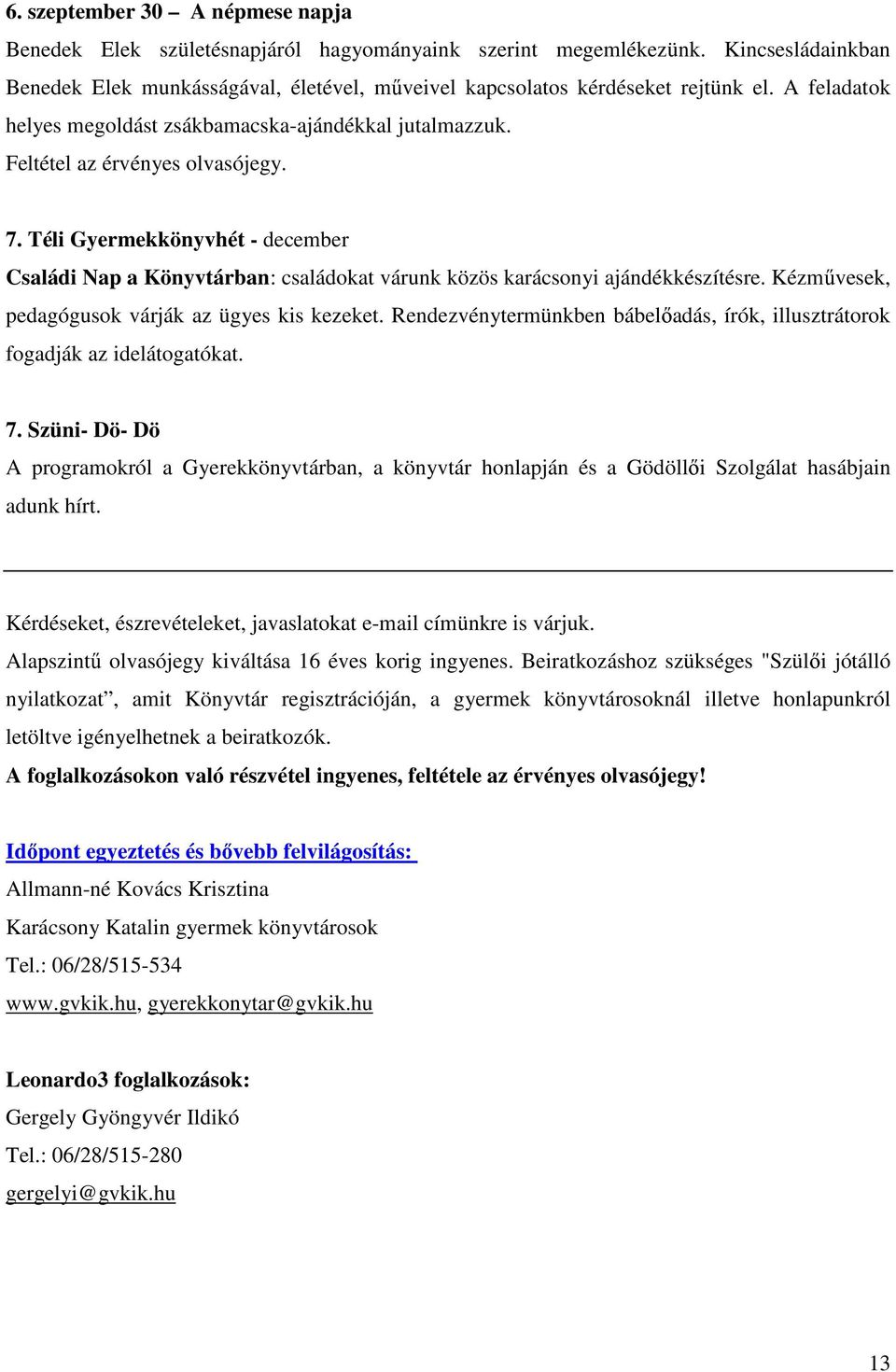 Téli Gyermekkönyvhét - december Családi Nap a Könyvtárban: családokat várunk közös karácsonyi ajándékkészítésre. Kézm vesek, pedagógusok várják az ügyes kis kezeket.