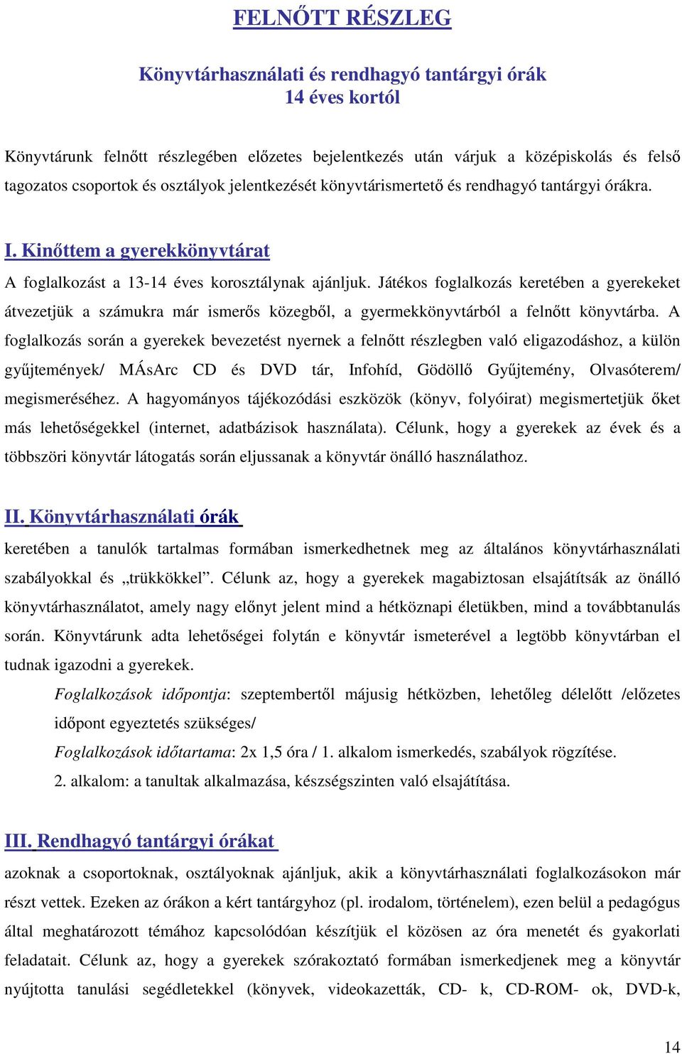 Játékos foglalkozás keretében a gyerekeket átvezetjük a számukra már ismer s közegb l, a gyermekkönyvtárból a feln tt könyvtárba.