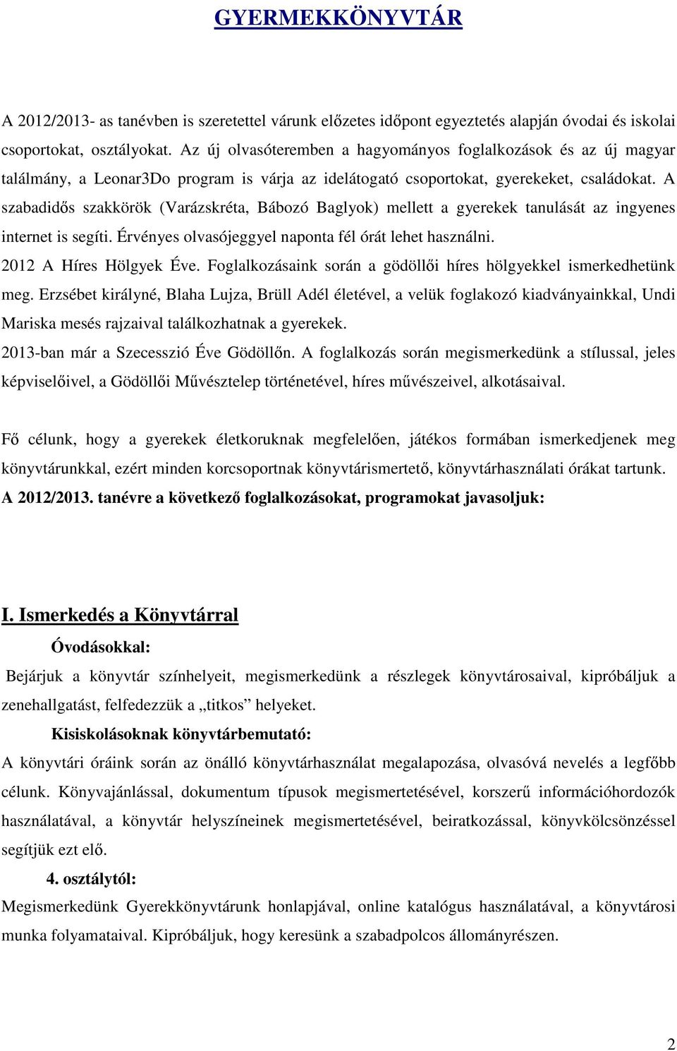 A szabadid s szakkörök (Varázskréta, Bábozó Baglyok) mellett a gyerekek tanulását az ingyenes internet is segíti. Érvényes olvasójeggyel naponta fél órát lehet használni. 2012 A Híres Hölgyek Éve.