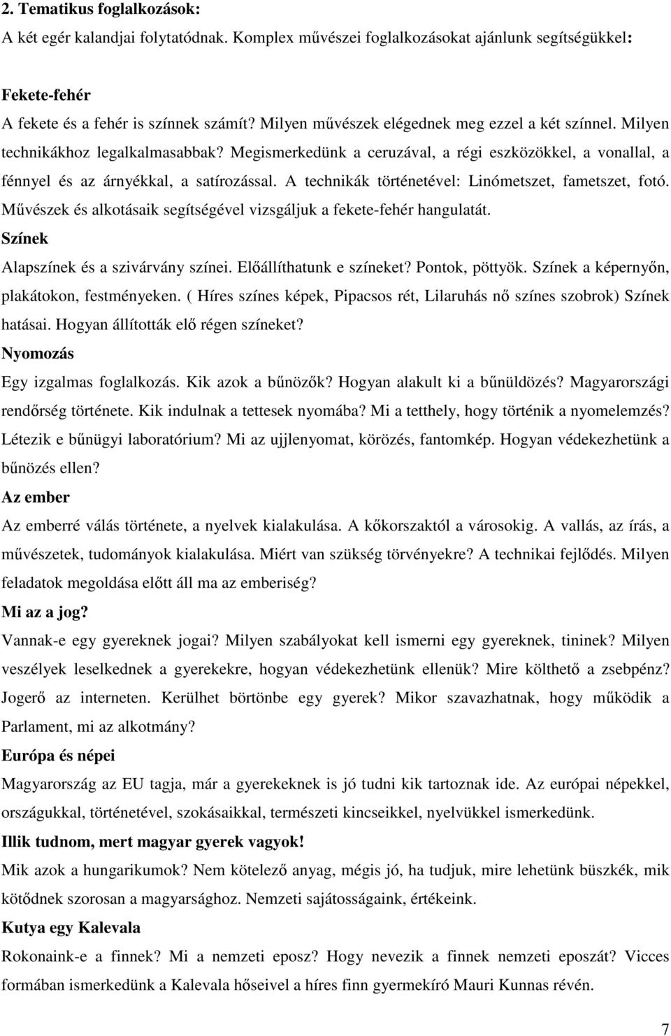 A technikák történetével: Linómetszet, fametszet, fotó. M vészek és alkotásaik segítségével vizsgáljuk a fekete-fehér hangulatát. Színek Alapszínek és a szivárvány színei. El állíthatunk e színeket?