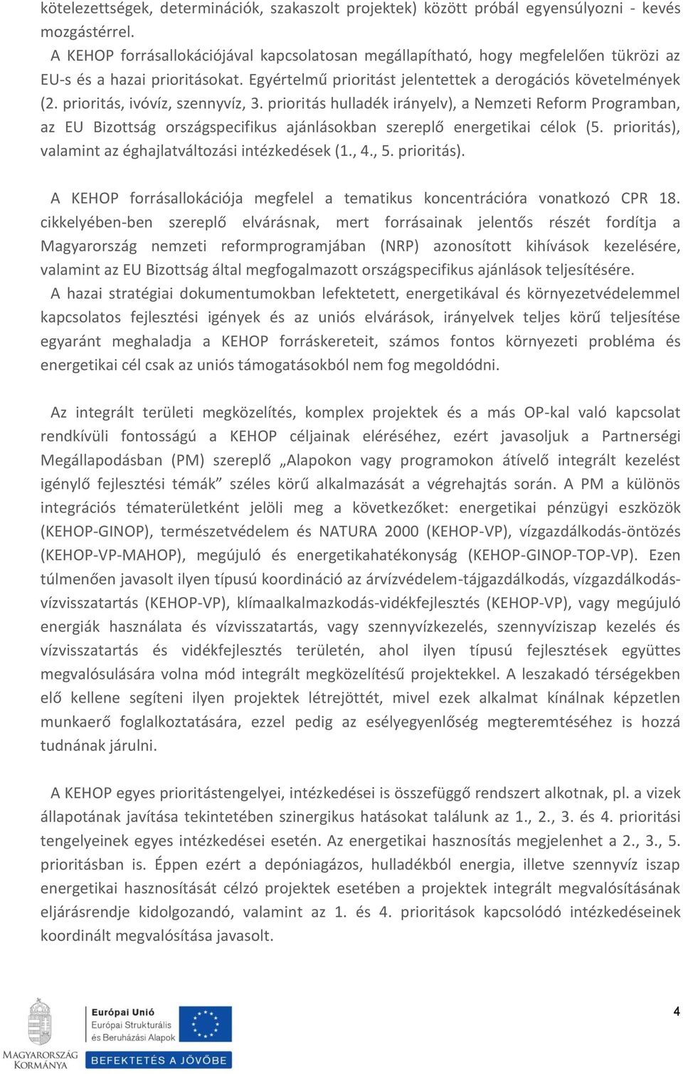 prioritás, ivóvíz, szennyvíz, 3. prioritás hulladék irányelv), a Nemzeti Reform Programban, az EU Bizottság országspecifikus ajánlásokban szereplő energetikai célok (5.