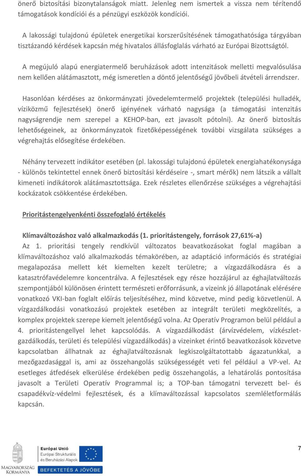 A megújuló alapú energiatermelő beruházások adott intenzitások melletti megvalósulása nem kellően alátámasztott, még ismeretlen a döntő jelentőségű jövőbeli átvételi árrendszer.