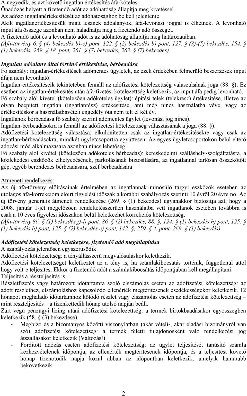 A levonható input áfa összege azonban nem haladhatja meg a fizetendő adó összegét. A fizetendő adót és a levonható adót is az adóhatóság állapítja meg határozatában. (Áfa-törvény 6.