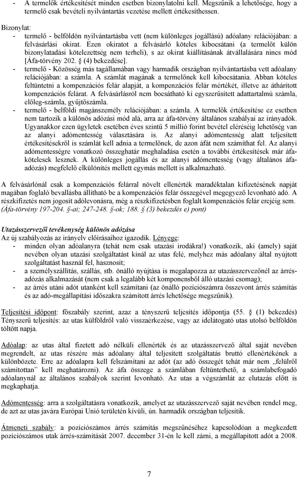 Ezen okiratot a felvásárló köteles kibocsátani (a termelőt külön bizonylatadási kötelezettség nem terheli), s az okirat kiállításának átvállalására nincs mód [Áfa-törvény 202. (4) bekezdése].