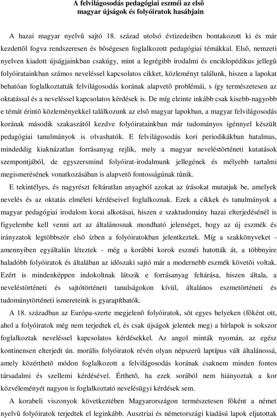 Elsõ, nemzeti nyelven kiadott újságjainkban csakúgy, mint a legrégibb irodalmi és enciklopédikus jellegû folyóiratainkban számos neveléssel kapcsolatos cikket, közleményt találunk, hiszen a lapokat