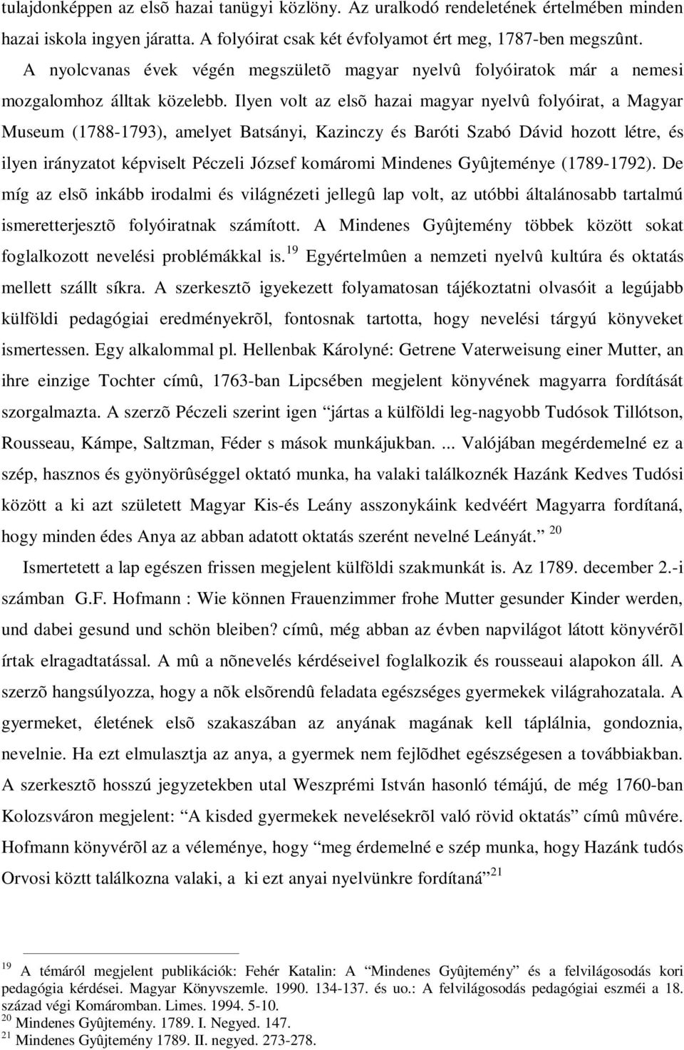 Ilyen volt az elsõ hazai magyar nyelvû folyóirat, a Magyar Museum (1788-1793), amelyet Batsányi, Kazinczy és Baróti Szabó Dávid hozott létre, és ilyen irányzatot képviselt Péczeli József komáromi