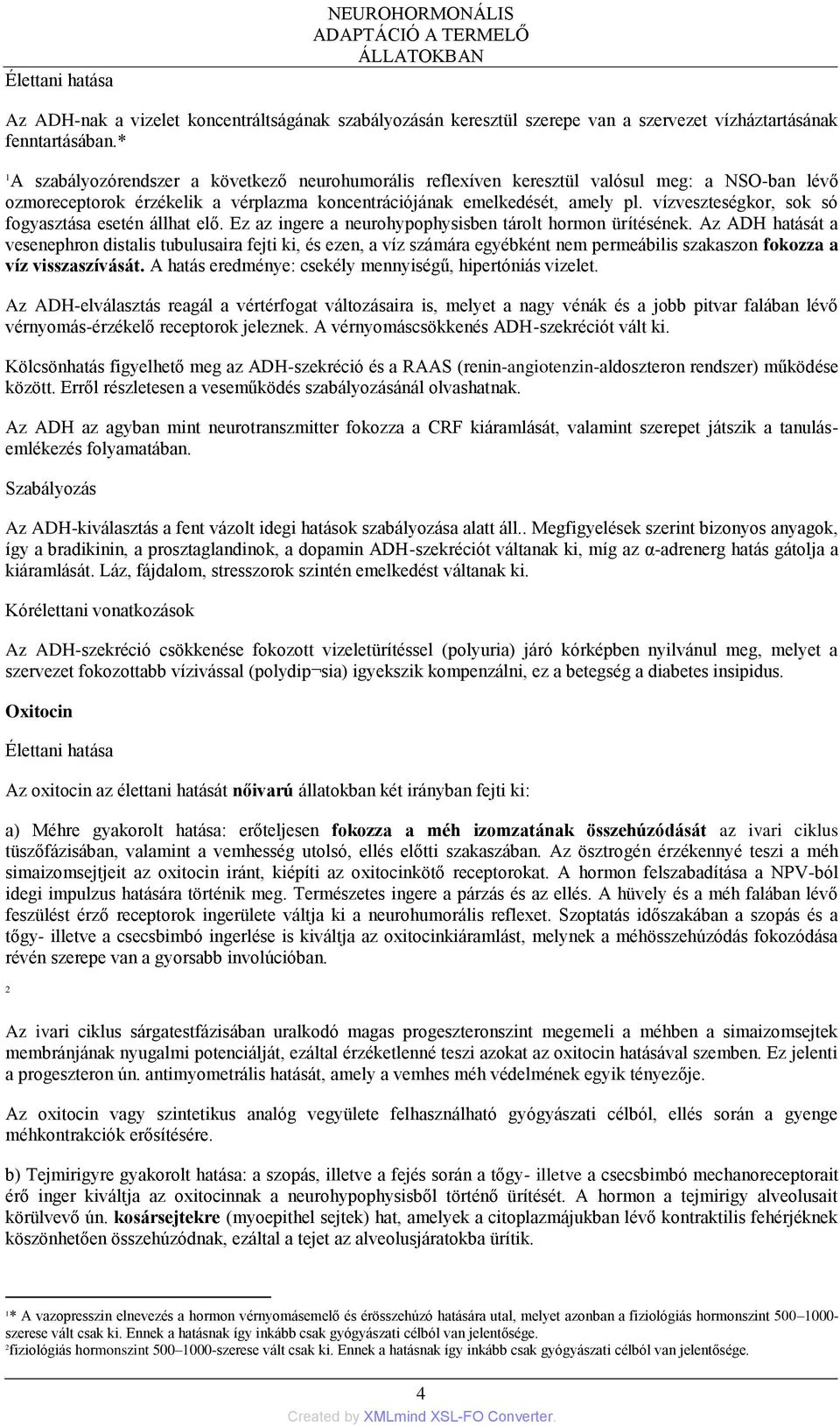 vízveszteségkor, sok só fogyasztása esetén állhat elő. Ez az ingere a neurohypophysisben tárolt hormon ürítésének.