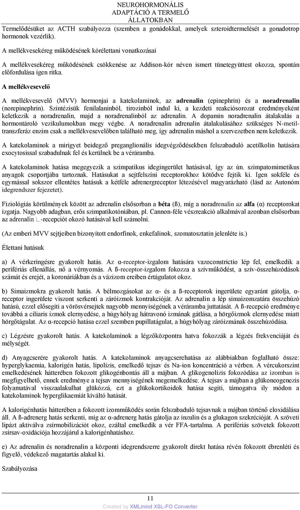 A mellékvesevelő A mellékvesevelő (MVV) hormonjai a katekolaminok, az adrenalin (epinephrin) és a noradrenalin (norepinephrin).