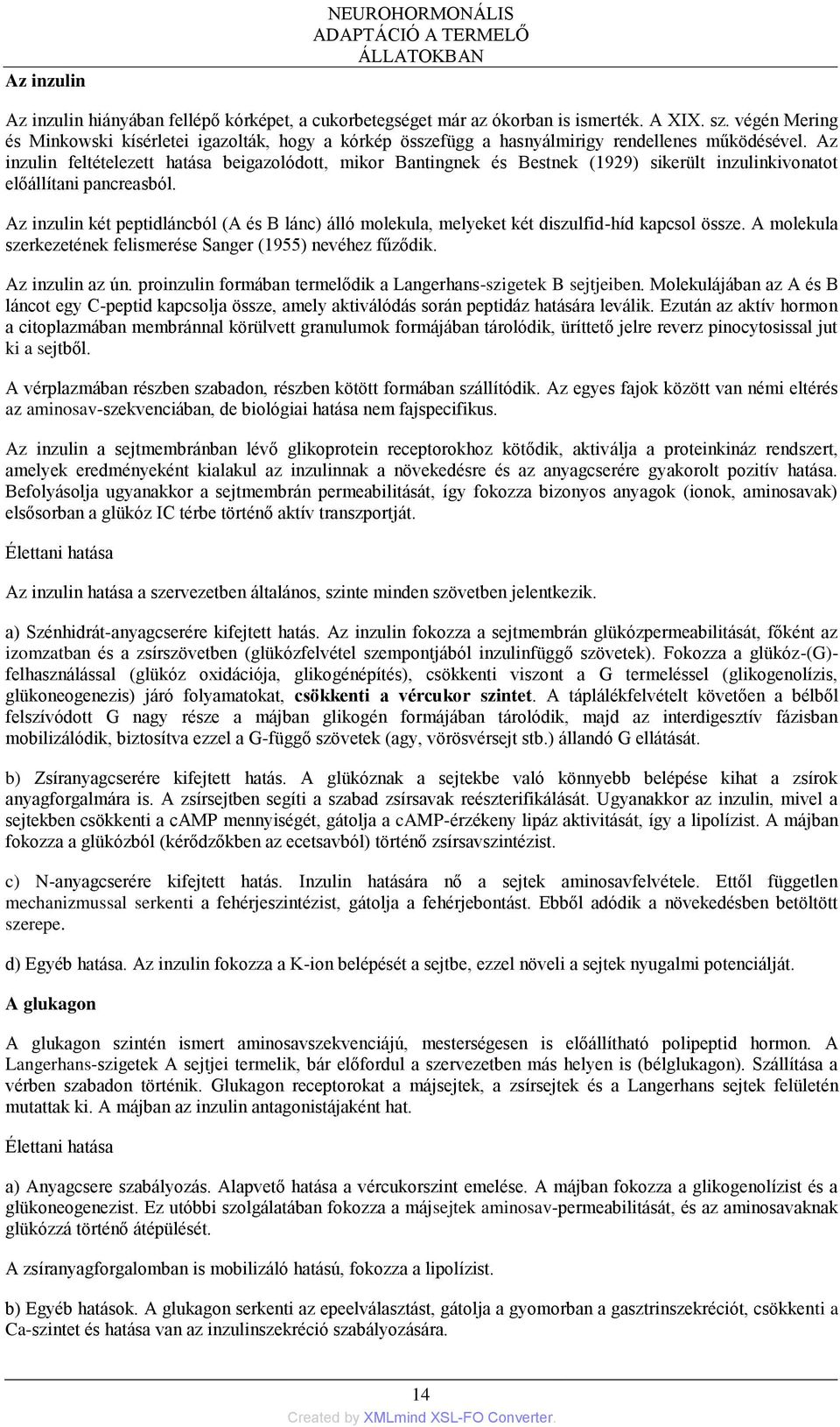 Az inzulin feltételezett hatása beigazolódott, mikor Bantingnek és Bestnek (1929) sikerült inzulinkivonatot előállítani pancreasból.