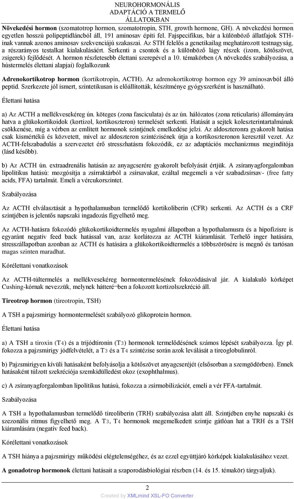 Az STH felelős a genetikailag meghatározott testnagyság, a részarányos testalkat kialakulásáért. Serkenti a csontok és a különböző lágy részek (izom, kötőszövet, zsigerek) fejlődését.