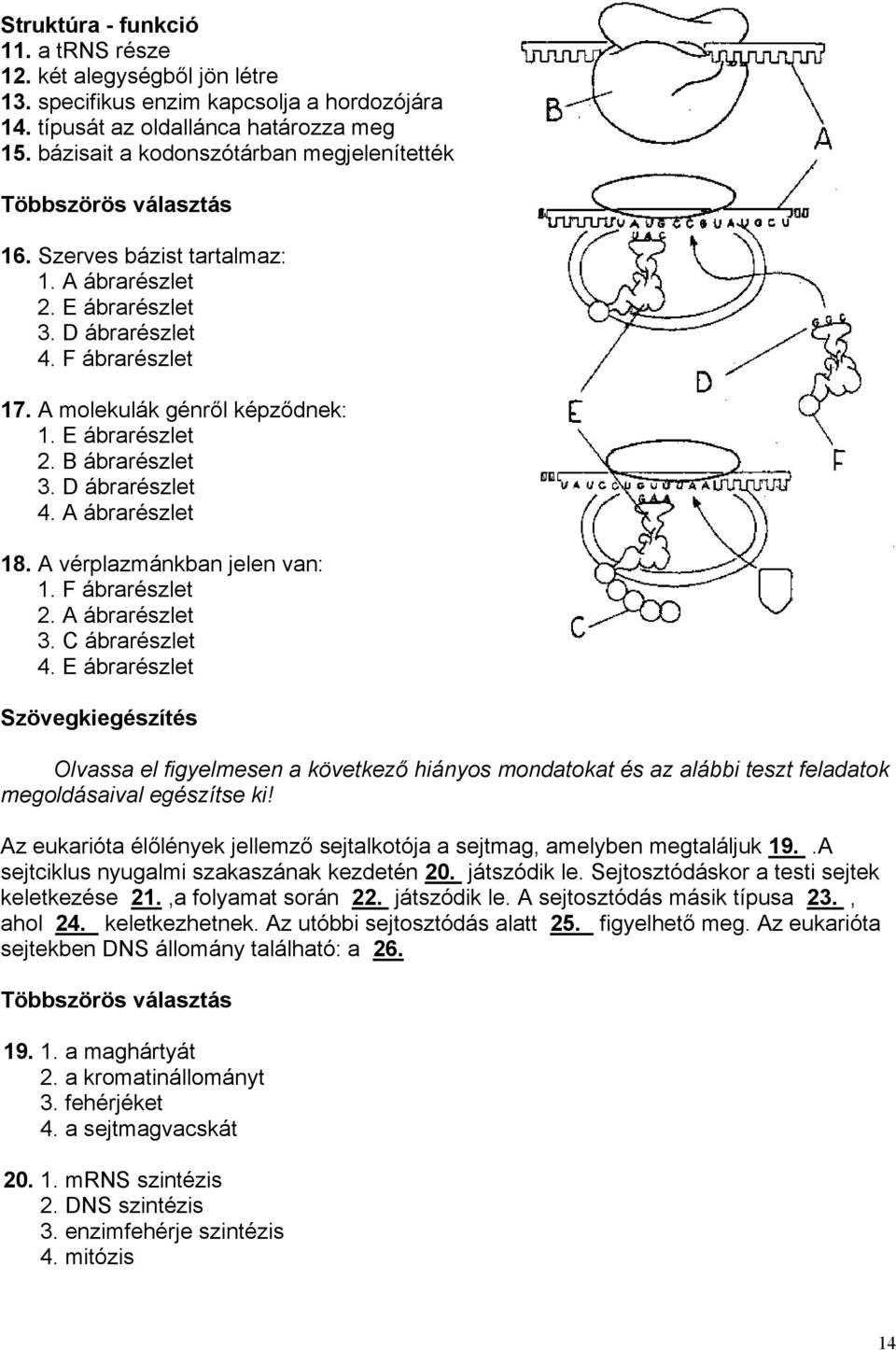 E ábrarészlet 2. B ábrarészlet 3. D ábrarészlet 4. A ábrarészlet 18. A vérplazmánkban jelen van: 1. F ábrarészlet 2. A ábrarészlet 3. C ábrarészlet 4.