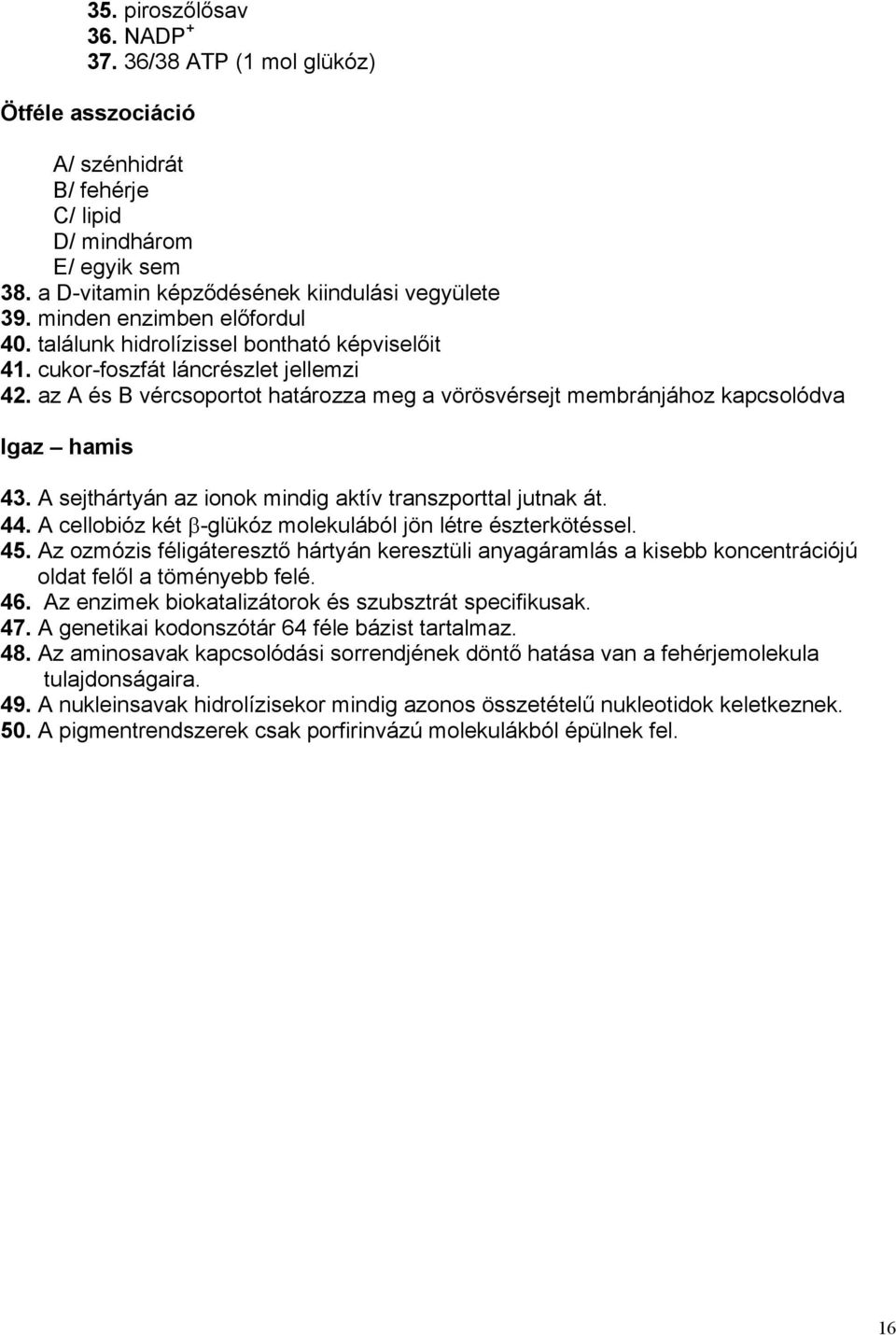 az A és B vércsoportot határozza meg a vörösvérsejt membránjához kapcsolódva Igaz hamis 43. A sejthártyán az ionok mindig aktív transzporttal jutnak át. 44.