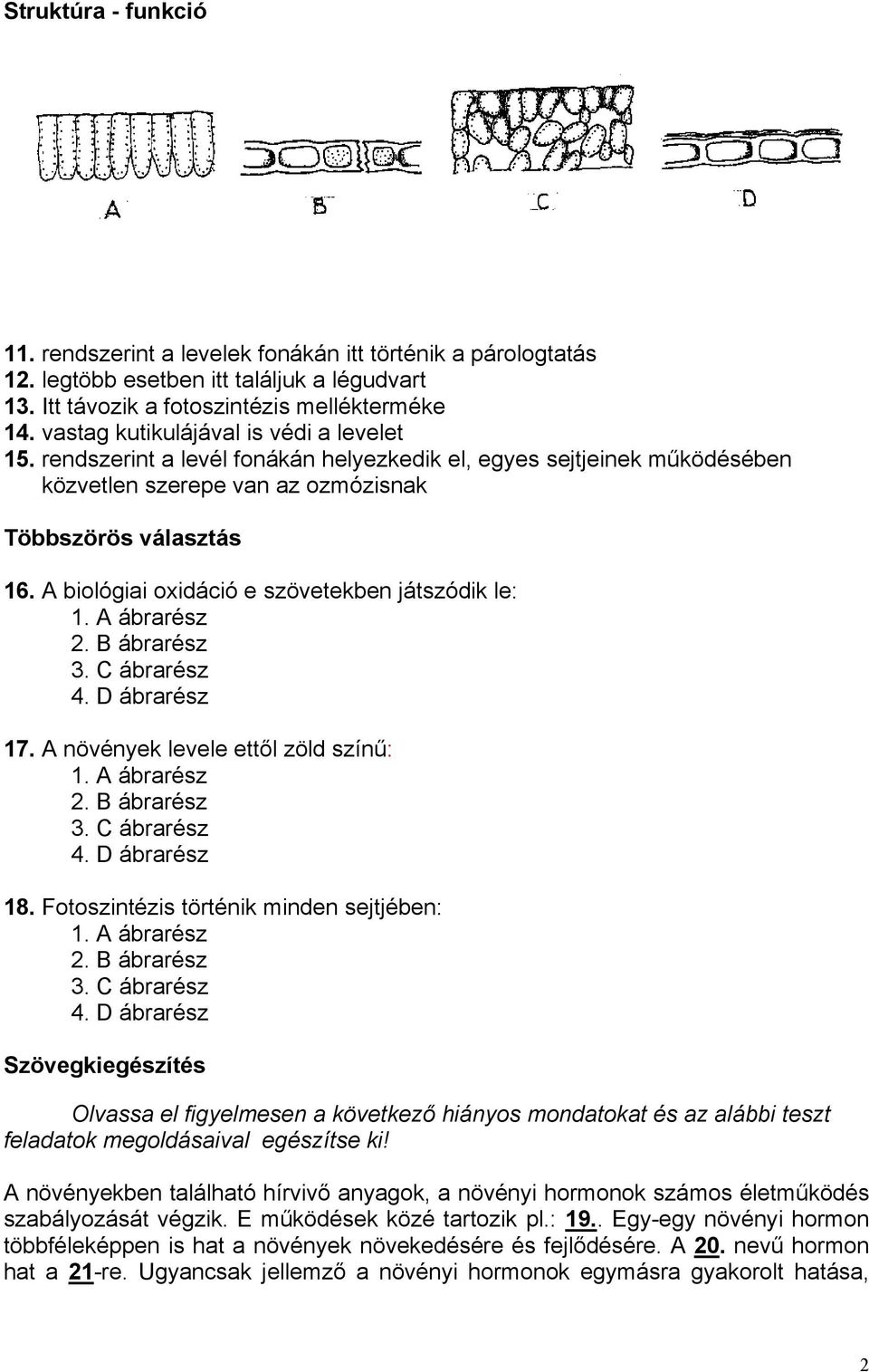 A biológiai oxidáció e szövetekben játszódik le: 1. A ábrarész 2. B ábrarész 3. C ábrarész 4. D ábrarész 17. A növények levele ettől zöld színű: 1. A ábrarész 2. B ábrarész 3. C ábrarész 4. D ábrarész 18.