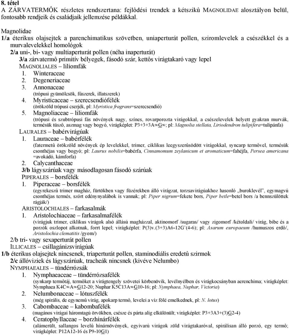 inaperturát) 3/a zárvatermô primitív bélyegek, fásodó szár, kettôs virágtakaró vagy lepel MAGNOLIALES liliomfák 1. Winteraceae 2. Degeneriaceae 3.