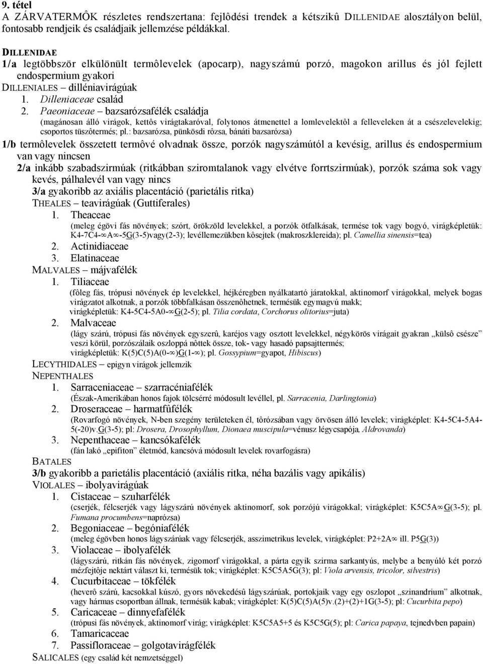 Paeoniaceae bazsarózsafélék családja (magánosan álló virágok, kettôs virágtakaróval, folytonos átmenettel a lomlevelektôl a felleveleken át a csészelevelekig; csoportos tüszôtermés; pl.