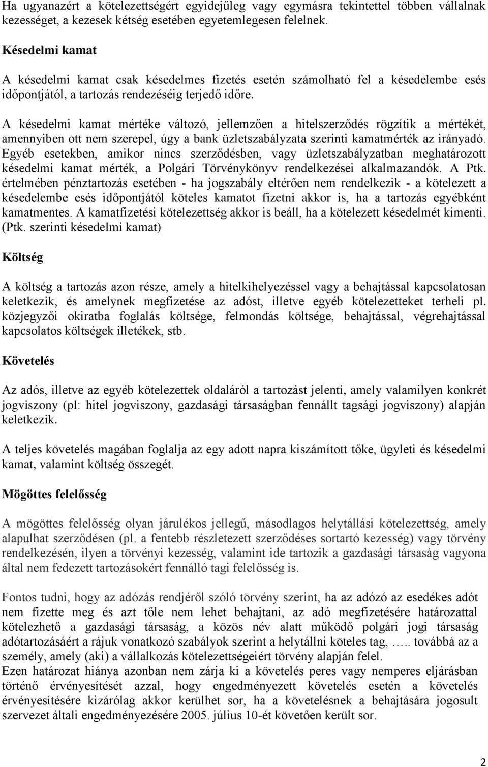 A késedelmi kamat mértéke változó, jellemzően a hitelszerződés rögzítik a mértékét, amennyiben ott nem szerepel, úgy a bank üzletszabályzata szerinti kamatmérték az irányadó.