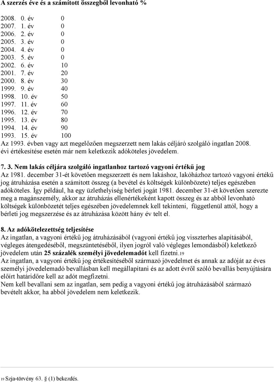 évi értékesítése esetén már nem keletkezik adóköteles jövedelem. 7. 3. Nem lakás céljára szolgáló ingatlanhoz tartozó vagyoni értékű jog Az 1981.