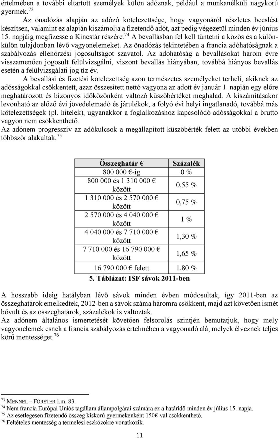 napjáig megfizesse a Kincstár részére. 74 A bevallásban fel kell tüntetni a közös és a különkülön tulajdonban lévő vagyonelemeket.