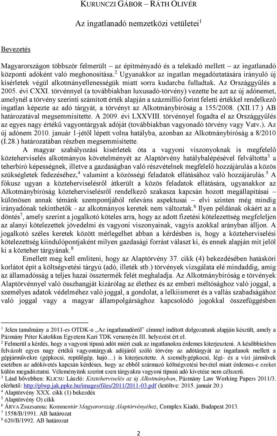 törvénnyel (a továbbiakban luxusadó-törvény) vezette be azt az új adónemet, amelynél a törvény szerinti számított érték alapján a százmillió forint feletti értékkel rendelkező ingatlan képezte az adó