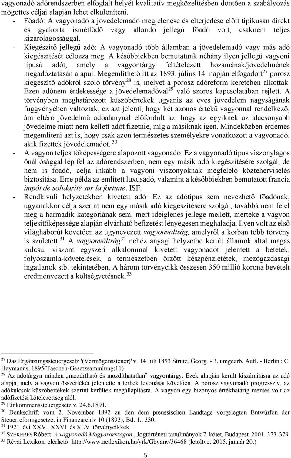 - Kiegészítő jellegű adó: A vagyonadó több államban a jövedelemadó vagy más adó kiegészítését célozza meg.