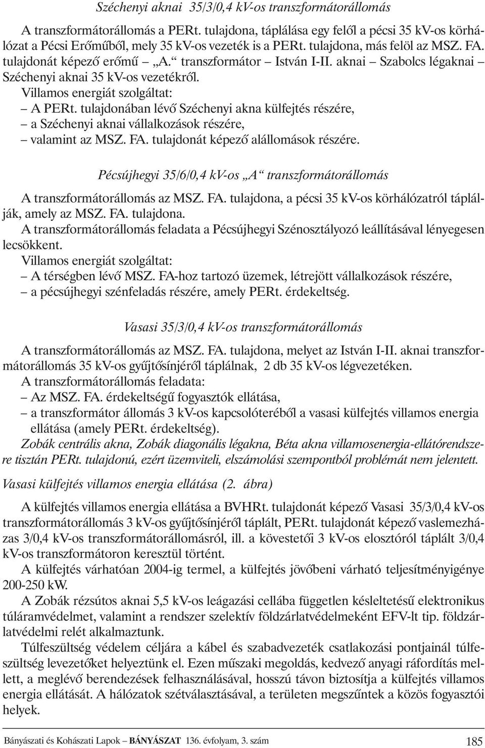 tulajdonában lévõ Széchenyi akna külfejtés részére, a Széchenyi aknai vállalkozások részére, valamint az MSZ. FA. tulajdonát képezõ alállomások részére.