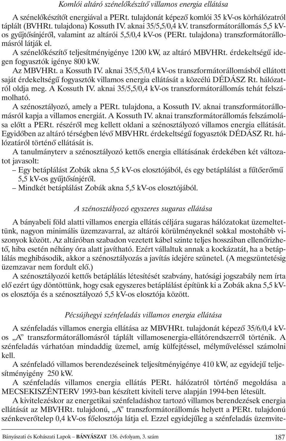 érdekeltségû idegen fogyasztók igénye 800 kw. Az MBVHRt. a Kossuth IV.