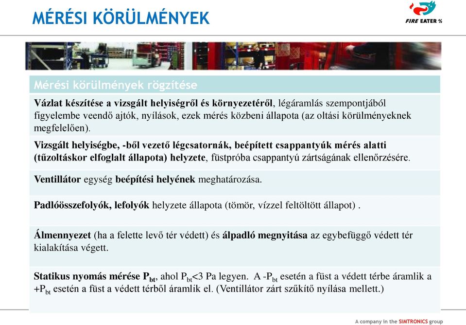 Vizsgált helyiségbe, -ből vezető légcsatornák, beépített csappantyúk mérés alatti (tűzoltáskor elfoglalt állapota) helyzete, füstpróba csappantyú zártságának ellenőrzésére.