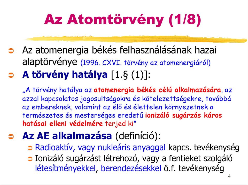 valamint az élő és élettelen környezetnek a természetes és mesterséges eredetű ionizáló sugárzás káros hatásai elleni védelmére terjed ki Az AE