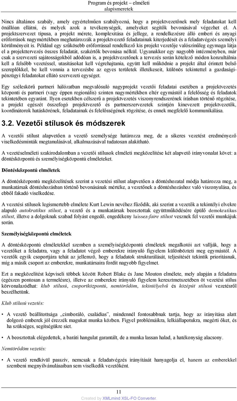 A projektszervezet típusa, a projekt mérete, komplexitása és jellege, a rendelkezésre álló emberi és anyagi erőforrások nagymértékben meghatározzák a projektvezető feladatainak kiterjedését és a