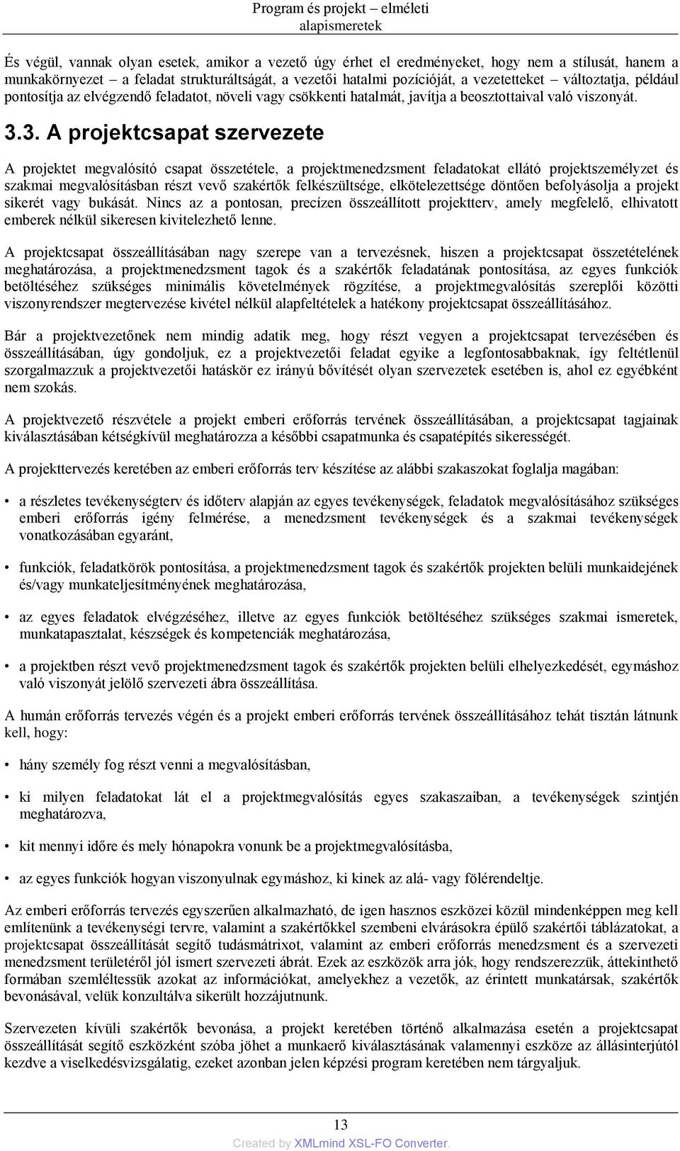 3. A projektcsapat szervezete A projektet megvalósító csapat összetétele, a projektmenedzsment feladatokat ellátó projektszemélyzet és szakmai megvalósításban részt vevő szakértők felkészültsége,