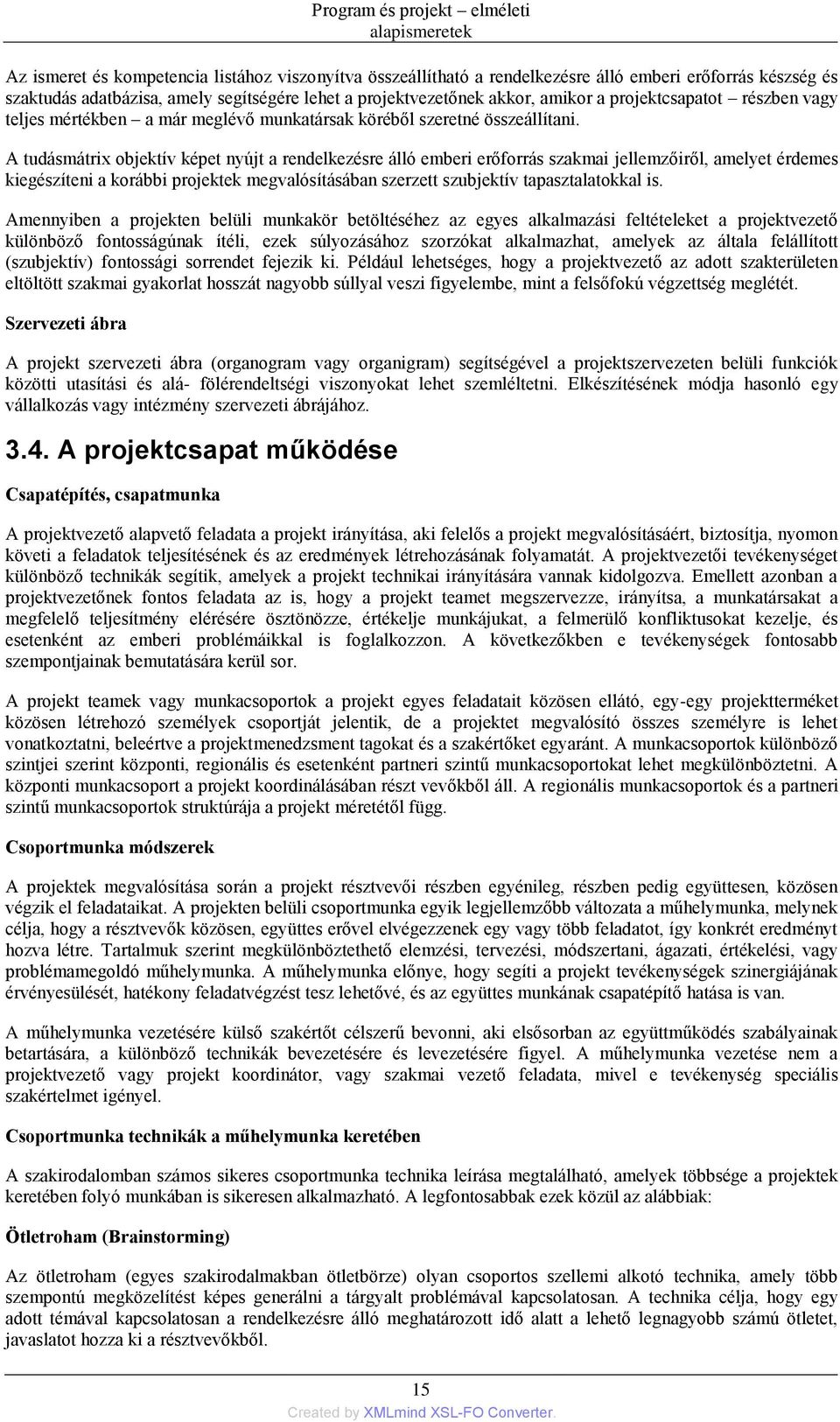 A tudásmátrix objektív képet nyújt a rendelkezésre álló emberi erőforrás szakmai jellemzőiről, amelyet érdemes kiegészíteni a korábbi projektek megvalósításában szerzett szubjektív tapasztalatokkal