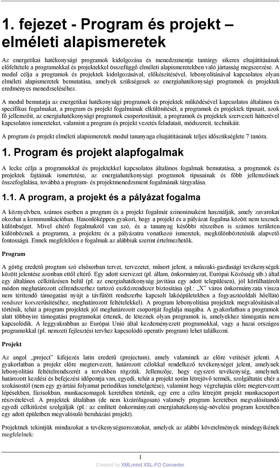 A modul célja a programok és projektek kidolgozásával, előkészítésével, lebonyolításával kapcsolatos olyan elméleti alapismeretek bemutatása, amelyek szükségesek az energiahatékonysági programok és