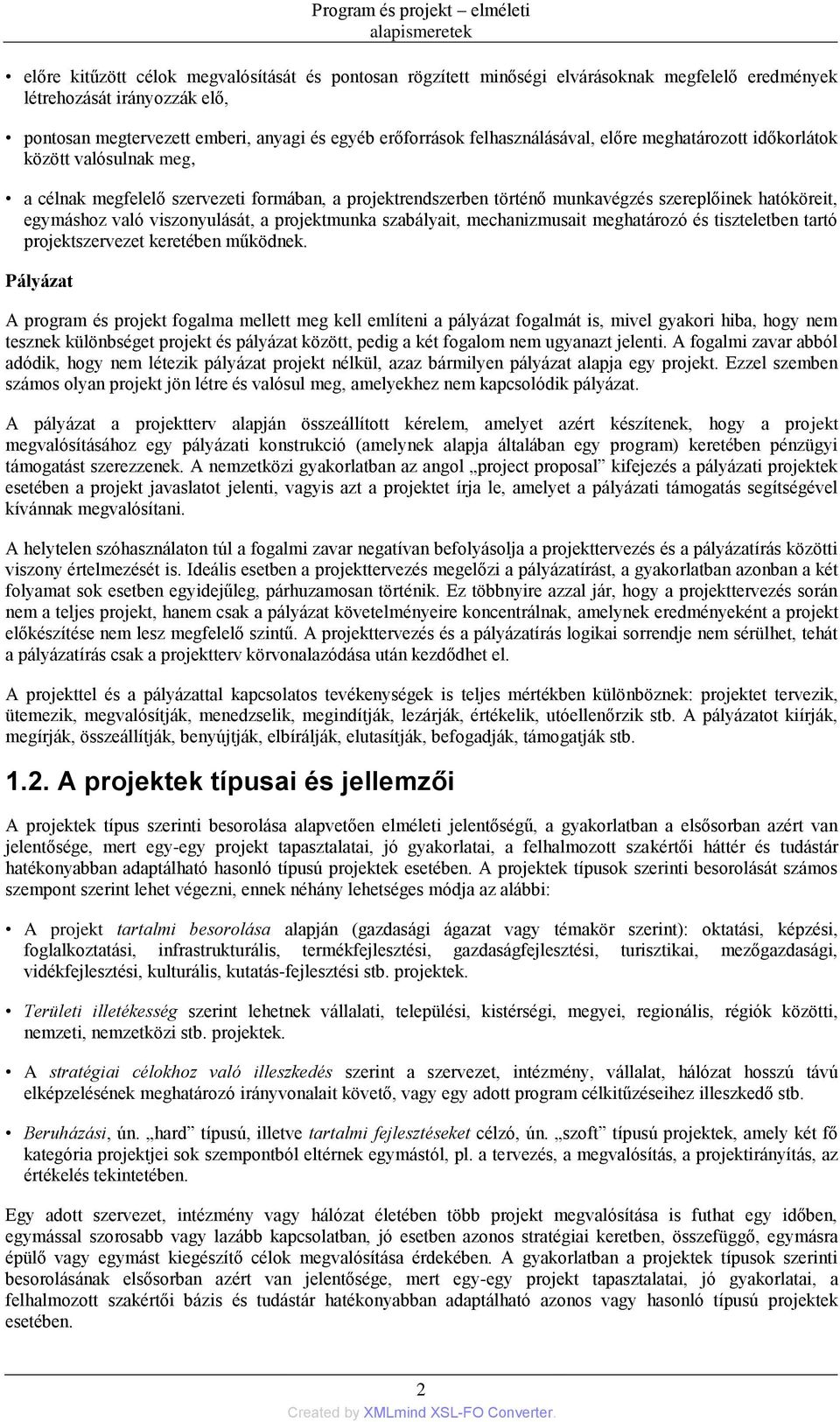 szereplőinek hatóköreit, egymáshoz való viszonyulását, a projektmunka szabályait, mechanizmusait meghatározó és tiszteletben tartó projektszervezet keretében működnek.