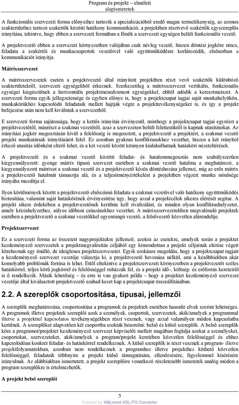 A projektvezető ebben a szervezeti környezetben valójában csak névleg vezető, hiszen döntési jogköre nincs, feladata a szakértői és munkacsoportok vezetőivel való együttműködésre korlátozódik,