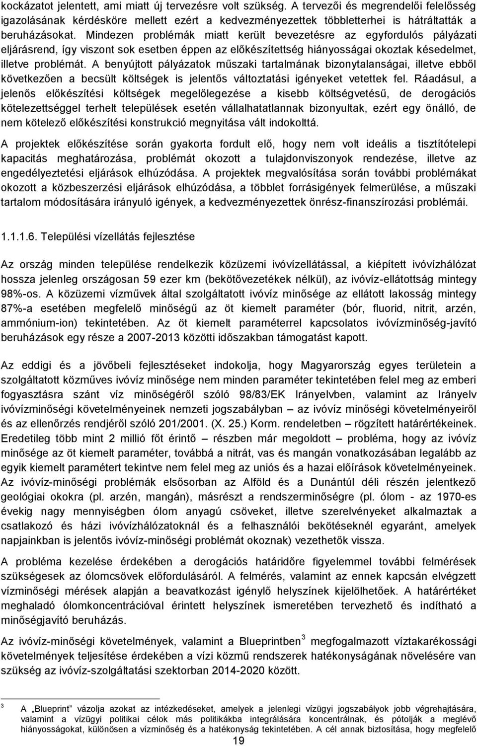 Mindezen problémák miatt került bevezetésre az egyfordulós pályázati eljárásrend, így viszont sok esetben éppen az előkészítettség hiányosságai okoztak késedelmet, illetve problémát.