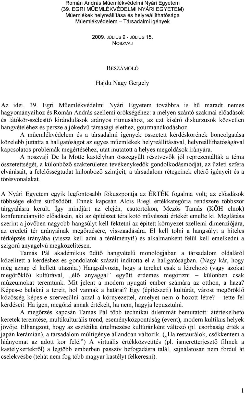 Egri Műemlékvédelmi Nyári Egyetem továbbra is hű maradt nemes hagyományaihoz és Román András szellemi örökségéhez: a mélyen szántó szakmai előadások és látókör-szélesítő kirándulások arányos