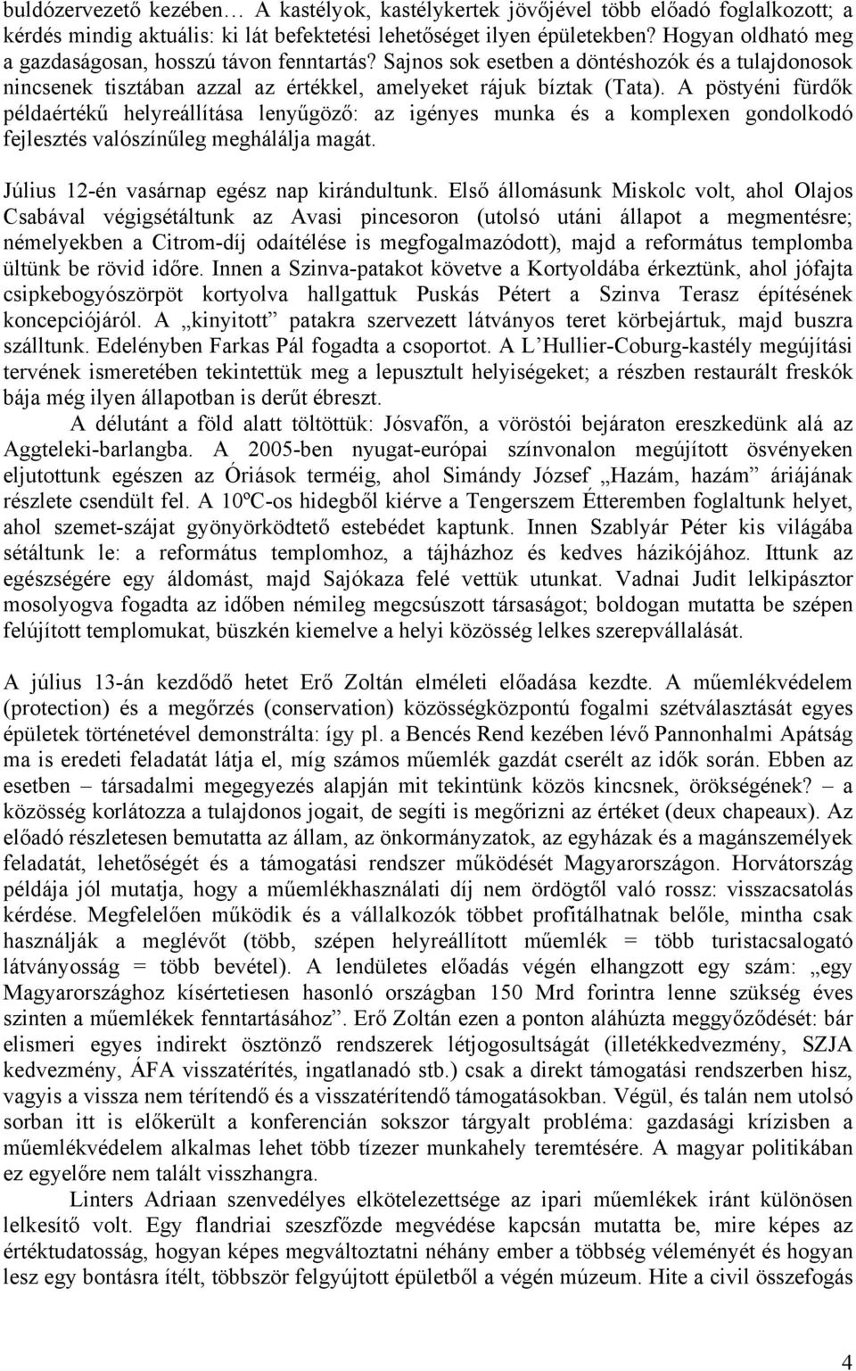 A pöstyéni fürdők példaértékű helyreállítása lenyűgöző: az igényes munka és a komplexen gondolkodó fejlesztés valószínűleg meghálálja magát. Július 12-én vasárnap egész nap kirándultunk.