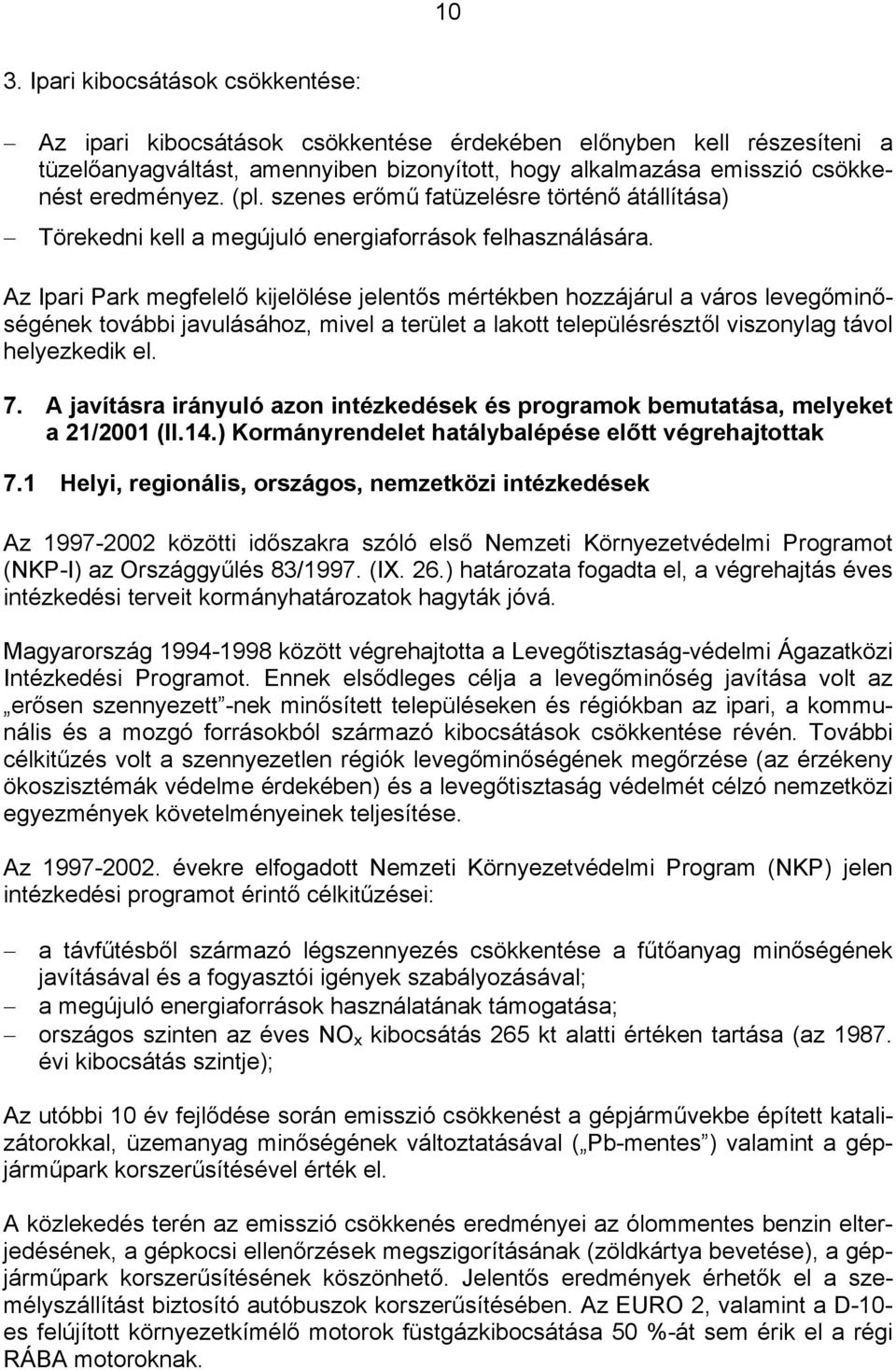 Az Ipari Park megfelelő kijelölése jelentős mértékben hozzájárul a város levegőminőségének további javulásához, mivel a terület a lakott településrésztől viszonylag távol helyezkedik el. 7.