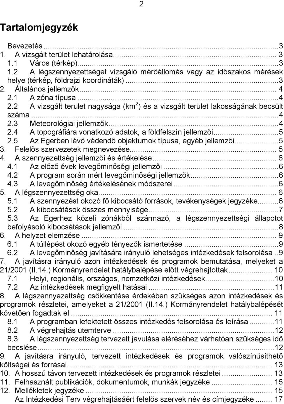 ..5 2.5 Az Egerben lévő védendő objektumok típusa, egyéb jellemzői...5 3. Felelős szervezetek megnevezése... 5 4. A szennyezettség jellemzői és értékelése... 6 4.