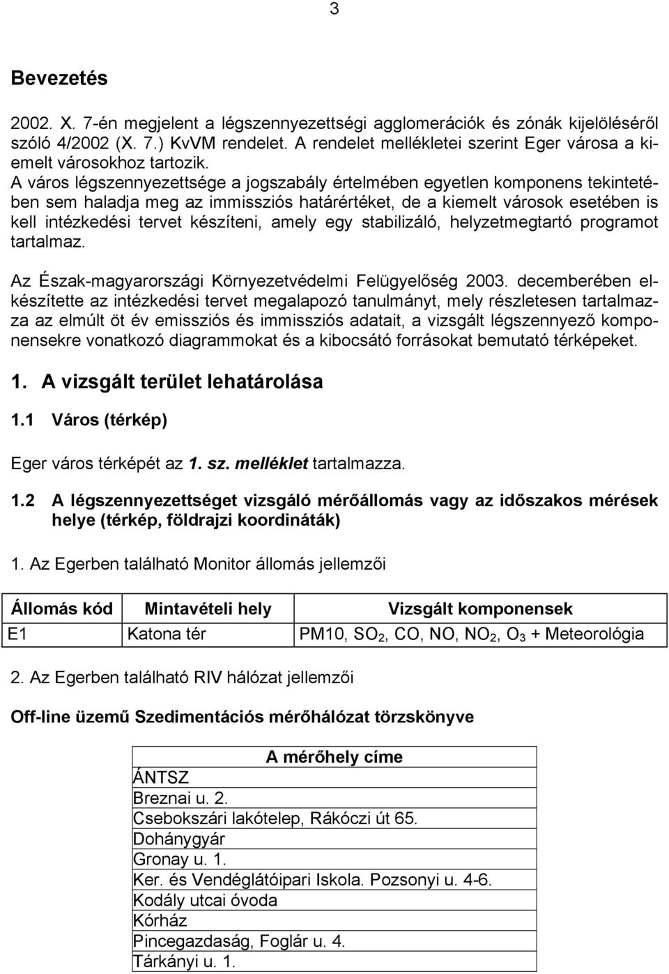 A város légszennyezettsége a jogszabály értelmében egyetlen komponens tekintetében sem haladja meg az immissziós határértéket, de a kiemelt városok esetében is kell intézkedési tervet készíteni,