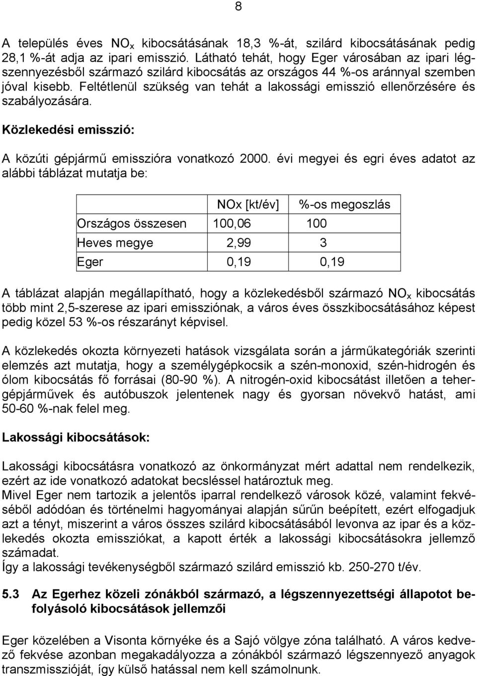 Feltétlenül szükség van tehát a lakossági emisszió ellenőrzésére és szabályozására. Közlekedési emisszió: A közúti gépjármű emisszióra vonatkozó 2000.