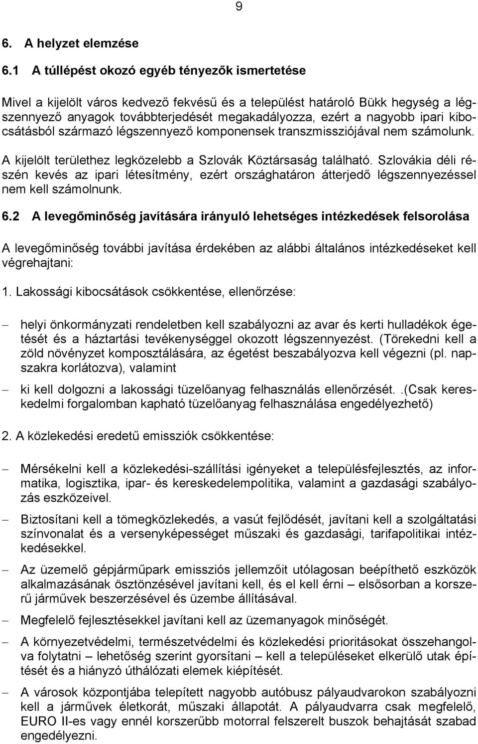 ipari kibocsátásból származó légszennyező komponensek transzmissziójával nem számolunk. A kijelölt területhez legközelebb a Szlovák Köztársaság található.