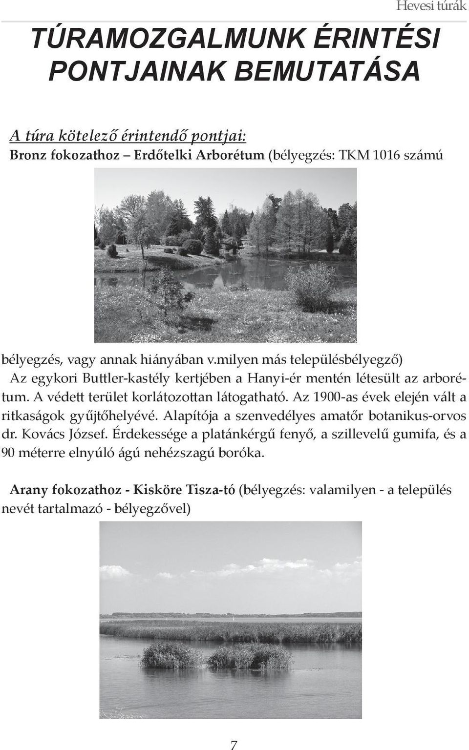 A védett terület korlátozottan látogatható. Az 1900-as évek elején vált a ritkaságok gyűjtőhelyévé. Alapítója a szenvedélyes amatőr botanikus-orvos dr. Kovács József.