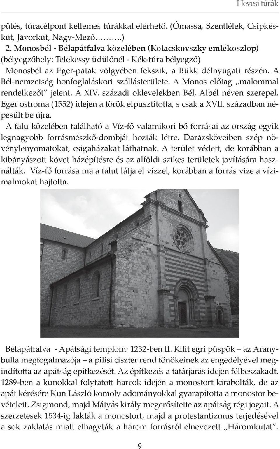 A Bél-nemzetség honfoglaláskori szállásterülete. A Monos előtag malommal rendelkezőt jelent. A XIV. századi oklevelekben Bél, Albél néven szerepel.