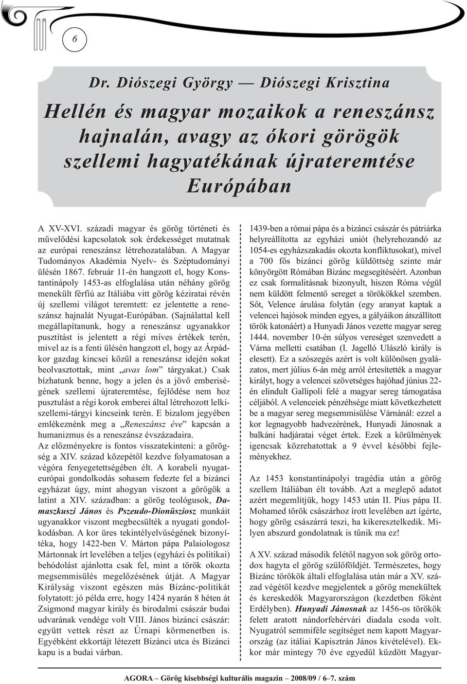 február 11-én hangzott el, hogy Kons - tantinápoly 1453-as elfoglalása után néhány görög menekült férfiú az Itáliába vitt görög kéziratai révén új szellemi világot teremtett: ez jelentette a rene -