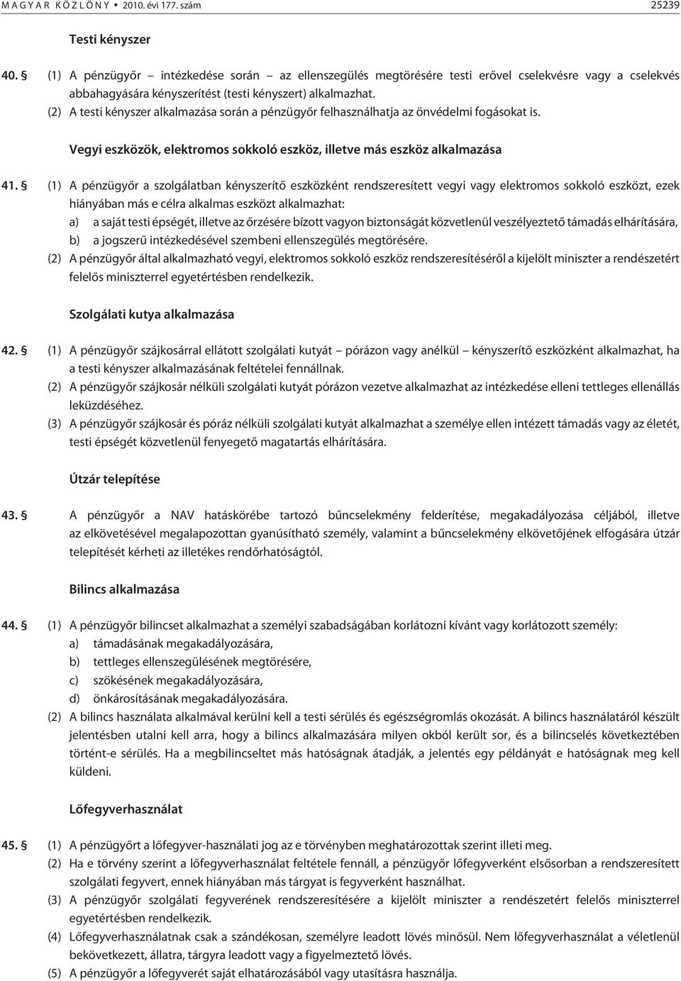 (2) A testi kényszer alkalmazása során a pénzügyõr felhasználhatja az önvédelmi fogásokat is. Vegyi eszközök, elektromos sokkoló eszköz, illetve más eszköz alkalmazása 41.