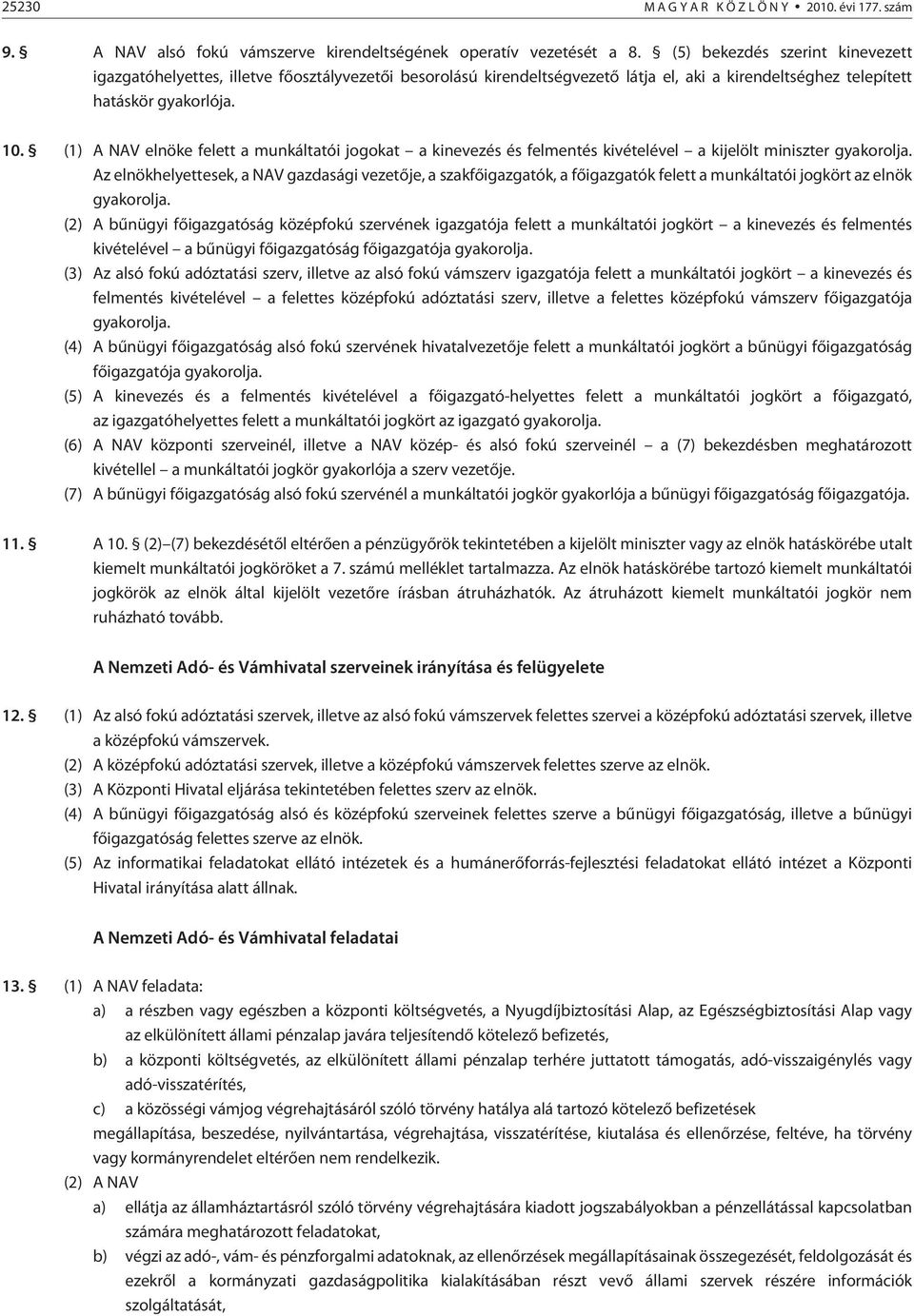 (1) A NAV elnöke felett a munkáltatói jogokat a kinevezés és felmentés kivételével a kijelölt miniszter gyakorolja.