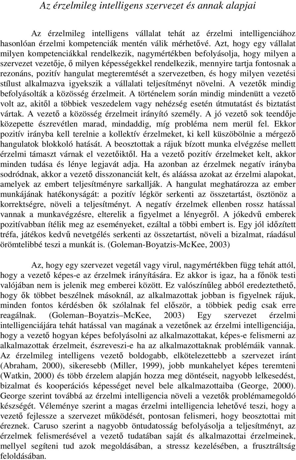 pozitív hangulat megteremtését a szervezetben, és hogy milyen vezetési stílust alkalmazva igyekszik a vállalati teljesítményt növelni. A vezetők mindig befolyásolták a közösség érzelmeit.